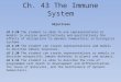 Ch. 43 The Immune System Objectives LO 2.28 The student is able to use representations or models to analyze quantitatively and qualitatively the effects