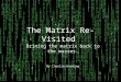 The Matrix Re-Visited Brining the matrix back to the masses. By Charlie Harding
