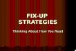 FIX-UP STRATEGIES Thinking About How You Read Metacognition: Thinking About How You Think Before you can truly improve your reading skills, you need