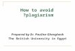 How to avoid plagiarism? Prepared by Dr. Pauline Ghenghesh The British University in Egypt