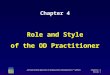 Chapter 4 Role and Style of the OD Practitioner An Experiential Approach to Organization Development 7 th edition Chapter 4 Slide 1