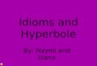 Idioms and Hyperbole By: Nayeli and Iliana What is a Idiom? It is a figure of speech