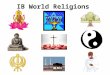 IB World Religions. Welcome to the 2014-2015 school year! Congratulations on choosing IB World Religions, a demanding yet exciting course which emphasizes