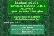 BioRad pGLO: BioRad pGLO: Transform bacteria with a Jellyfish gene to make them glow Module based on a kit from Bio-Rad Laboratories, Inc. Adapted by Dan