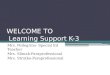 WELCOME TO Learning Support K-3 Mrs. Pellegrino- Special Ed Teacher Mrs. Slimak-Paraprofessional Mrs. Strutko-Paraprofessional