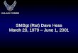 SMSgt (Ret) Dave Hess March 28, 1979 – June 1, 2001