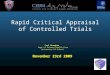 Rapid Critical Appraisal of Controlled Trials Carl Heneghan Dept of Primary Health Care University of Oxford November 23rd 2009