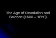 The Age of Revolution and Science (1600 – 1850). Social Conditions in the Age of Revolution and Science