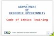 D EPARTMENT OF E CONOMIC O PPORTUNITY D EPARTMENT OF E CONOMIC O PPORTUNITY Code of Ethics Training