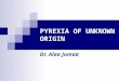PYREXIA OF UNKNOWN ORIGIN Dr. Alaa Jumaa PUO is A Common disease presenting ATYPICALLY