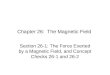 Chapter 26: The Magnetic Field Section 26-1: The Force Exerted by a Magnetic Field, and Concept Checks 26-1 and 26-2