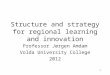 Structure and strategy for regional learning and innovation Professor Jørgen Amdam Volda University College 2012 1
