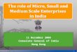 The role of Micro, Small and Medium Scale Enterprises in India 11 December 2008 Consulate General of India Hong Kong 1