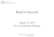 Read to Succeed August 22, 2014 ELA Coordinators Meeting Reading and Early Learning Team Read to Succeed