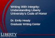 Writing With Integrity: Understanding Liberty University’s Code of Honor Dr. Emily Heady Graduate Writing Center
