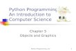Python Programming, 1/e1 Python Programming: An Introduction to Computer Science Chapter 5 Objects and Graphics