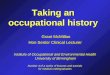 Taking an occupational history Grant McMillan Hon Senior Clinical Lecturer Institute of Occupational and Environmental Health University of Birmingham