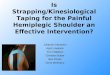 Is Strapping/Kinesiological Taping for the Painful Hemiplegic Shoulder an Effective Intervention? Julianne Genochio April Lovelace Tim Tollefson Christian