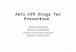 1 Anti-HIV Drugs for Prevention Bernard Hirschel Division of HIV/AIDS Geneva University Hospital Geneva, Switzerland