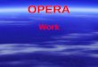 OPERA Work. Vocabulary  Libretto (little book)  Aria  Recitative  Dramma giocoso  Opera buffa  Opera seria  Grand opera  Libretto (little book)