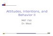 Attitudes, Intentions, and Behavior II MKT 750 Dr. West