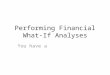 Performing Financial What-If Analyses You have a