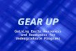 GEAR UP Gaining Early Awareness and Readiness for Undergraduate Programs