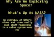 Why Are We Exploring Space? What’s Up At NASA? An overview of NASA’s Plans and some really cool stuff happening in a solar system near you