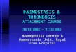 HAEMOSTASIS & THROMBOSIS ATTACHMENT COURSE 28/10/2002 – 7/12/2002 Haemophilia Centre & Haemostasis Unit, Royal Free Hospital