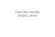 How We Decide Jonah Lehrer. Important question: when to use rationality vs. intuition