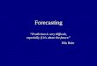 Forecasting “Prediction is very difficult, especially if it's about the future.” Nils Bohr