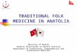 TRADITIONAL FOLK MEDICINE IN ANATOLIA Ministry of Health General Directorate of Health Services Department of Traditional, Complementary and Alternative