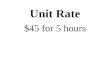 Unit Rate $45 for 5 hours. Unit Rate $45 for 5 hours $45 5 H