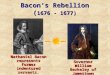 Bacon’s Rebellion ( 1676 - 1677) Nathaniel Bacon represents former indentured servants. Governor William Berkeley of Jamestown