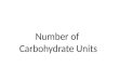 Number of Carbohydrate Units. Monosaccharides = single unit Disaccharides = two units Oligiosaccharide = 3-10 units Polysaccharide = 11+ units Bonus: