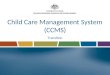Child Care Management System (CCMS) Transition. What we will cover in this session What is Transition? Being ready for transition What is the process
