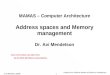 © Avi Mendelson, 5/2005 1 Lecture 11-12 - Address spaces and Memory management MAMAS – Computer Architecture Address spaces and Memory management Dr. Avi