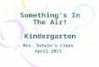 Something’s In The Air! Kindergarten Mrs. Sotelo’s class April 2013