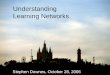 Understanding Learning Networks Stephen Downes, October 28, 2006