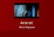 Ararat Atom Egoyan. Outline Atom Egoyan ’ s ‘ Home-Coming ’ Atom Egoyan ’ s ‘ Home-Coming ’ Ararat: General Introduction and Questions Ararat: General