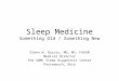 Sleep Medicine Something Old / Something New Glenn W. Burris, MD, MS, FAASM Medical Director The SOMC Sleep Diagnostic Center Portsmouth, Ohio