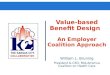 Value-based Benefit Design An Employer Coalition Approach William L. Bruning President & CEO, Mid-America Coalition on Health Care