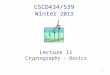 1 CSCD434/539 Winter 2013 Lecture 11 Cryptography - Basics