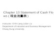 Chapter 13 Statement of Cash Flows ( 現金流量表 ) Instructor: Chih-Liang Julian Liu Department of Industrial and Business Management Chang Gung University