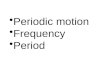 Periodic motion Frequency Period. Periodic motion – Any motion that repeats itself