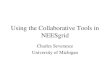 Using the Collaborative Tools in NEESgrid Charles Severance University of Michigan
