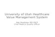 University of Utah Healthcare Value Management System Bob Pendleton MD FACP Chief Medical Quality Officer