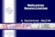 …a shared responsibility for health care Medication Reconciliation A Saskatoon Health Region Initiative