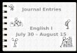 Journal Entries English I July 30 – August 15. Wednesday, July 30, 2014 English I Journal Prompts Please respond to one of the following prompts in your