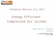 Energy Efficient Compressed Air Systems Workgroup Meeting July 2014 Abdul Qayyum “Q” Mohammed Engineer